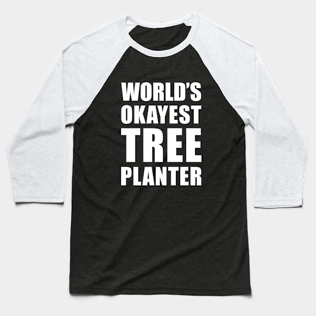 World's Okayest Tree Planter Funny Saying Baseball T-Shirt by BlueTodyArt